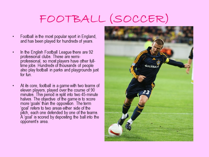 FOOTBALL (SOCCER)  Football is the most popular sport in England, and has been